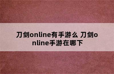 刀剑online有手游么 刀剑online手游在哪下